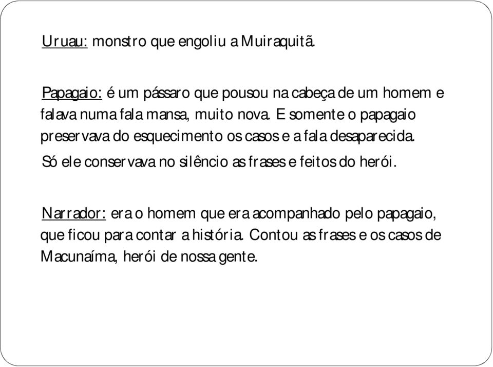 E somente o papagaio preservava do esquecimento os casos e a fala desaparecida.