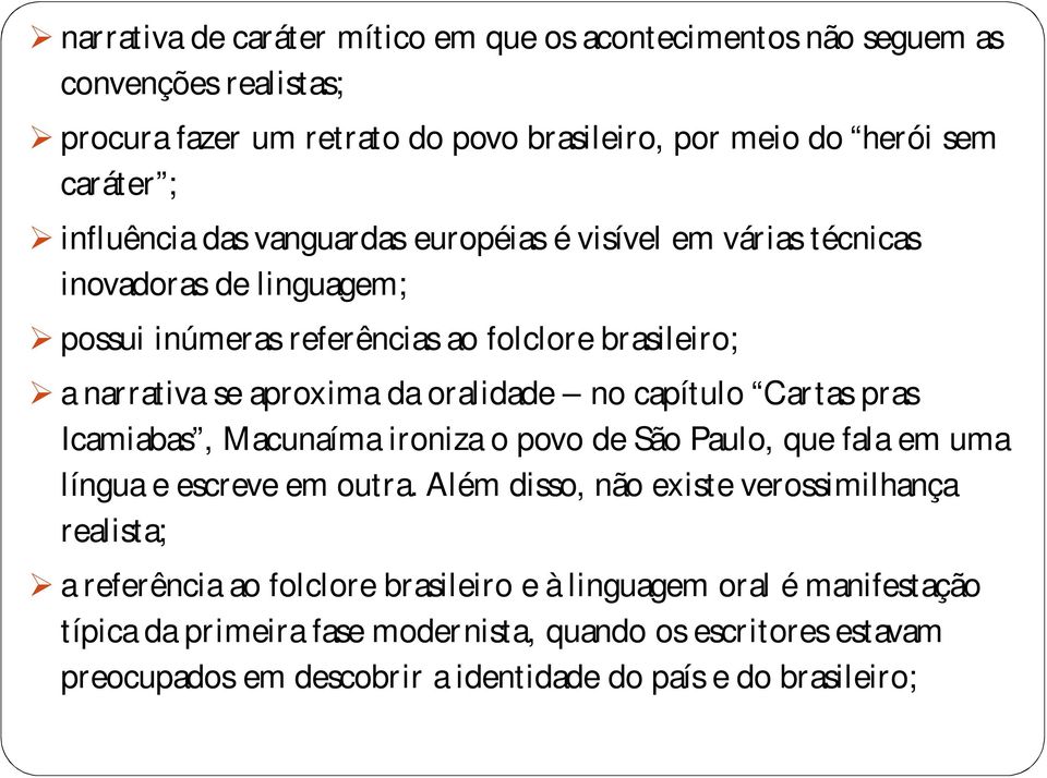 capítulo Cartas pras Icamiabas, Macunaíma ironiza o povo de São Paulo, que fala em uma língua e escreve em outra.