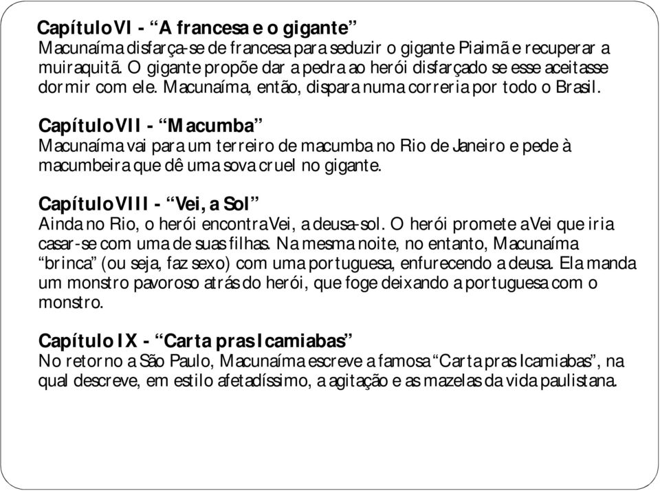 Capítulo VII - Macumba Macunaíma vai para um terreiro de macumba no Rio de Janeiro e pede à macumbeira que dê uma sova cruel no gigante.