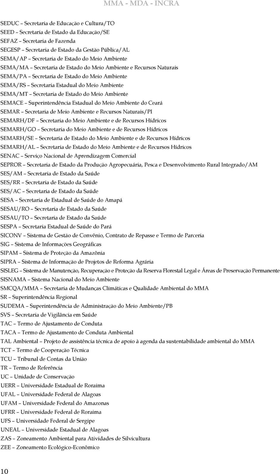 de Estado do Meio Ambiente SEMACE Superintendência Estadual do Meio Ambiente do Ceará SEMAR Secretaria de Meio Ambiente e Recursos Naturais/PI SEMARH/DF Secretaria do Meio Ambiente e de Recursos