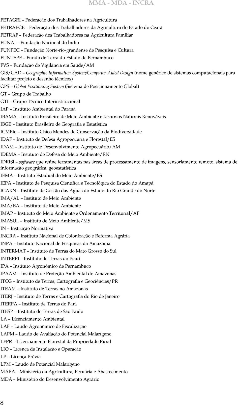 Information System/Computer-Aided Design (nome genérico de sistemas computacionais para facilitar projeto e desenho técnicos) GPS Global Positioning System (Sistema de Posicionamento Global) GT Grupo