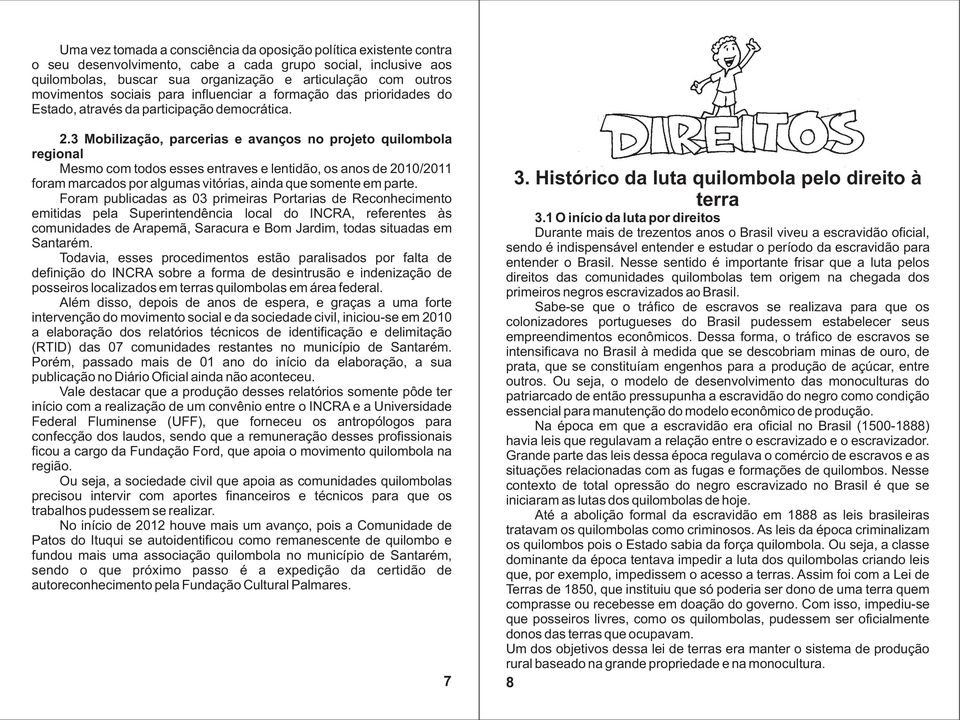 3 Mobilização, parcerias e avanços no projeto quilombola regional Mesmo com todos esses entraves e lentidão, os anos de 2010/2011 foram marcados por algumas vitórias, ainda que somente em parte.