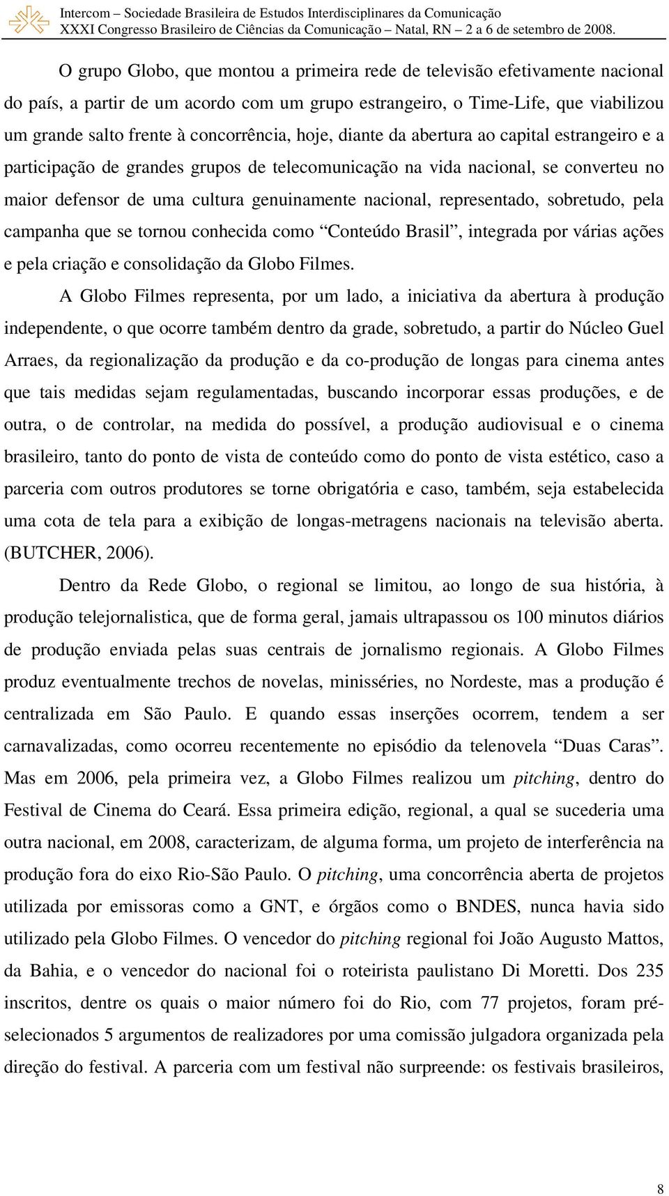 nacional, representado, sobretudo, pela campanha que se tornou conhecida como Conteúdo Brasil, integrada por várias ações e pela criação e consolidação da Globo Filmes.