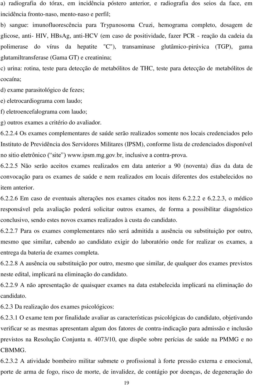 (TGP), gama glutamiltransferase (Gama GT) e creatinina; c) urina: rotina, teste para detecção de metabólitos de THC, teste para detecção de metabólitos de cocaína; d) exame parasitológico de fezes;