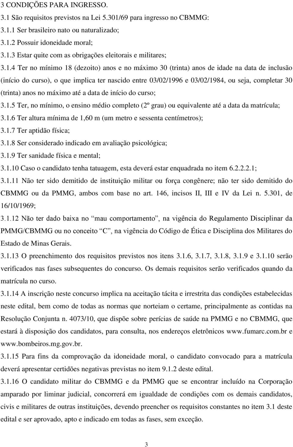 (trinta) anos no máximo até a data de início do curso; 3.1.5 Ter, no mínimo, o ensino médio completo (2º grau) ou equivalente até a data da matrícula; 3.1.6 Ter altura mínima de 1,60 m (um metro e sessenta centímetros); 3.