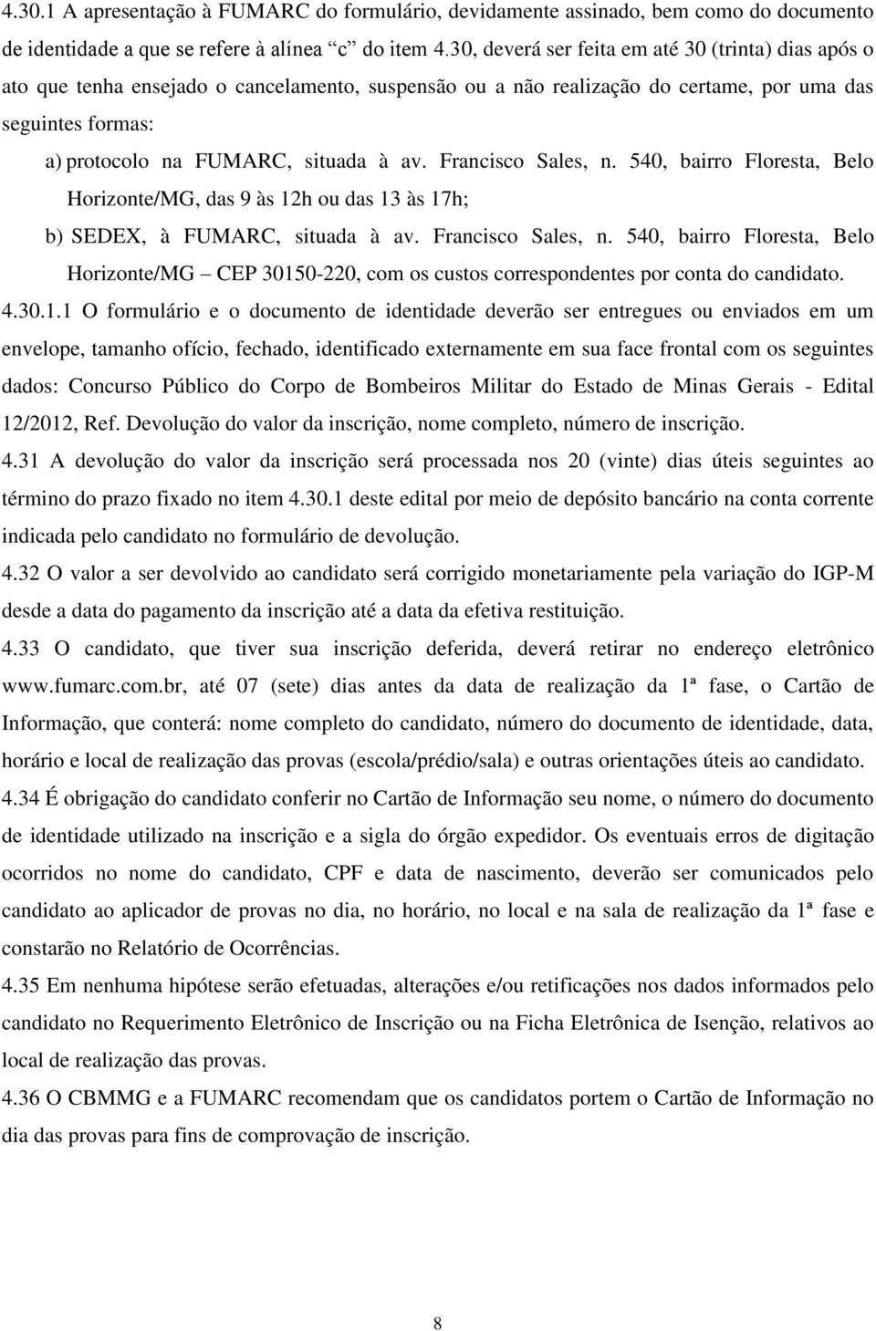 Francisco Sales, n. 540, bairro Floresta, Belo Horizonte/MG, das 9 às 12h ou das 13 às 17h; b) SEDEX, à FUMARC, situada à av. Francisco Sales, n.