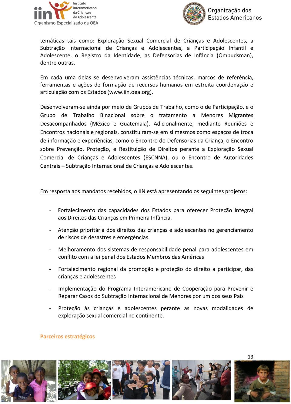 Em cada uma delas se desenvolveram assistências técnicas, marcos de referência, ferramentas e ações de formação de recursos humanos em estreita coordenação e articulação com os Estados (www.iin.oea.