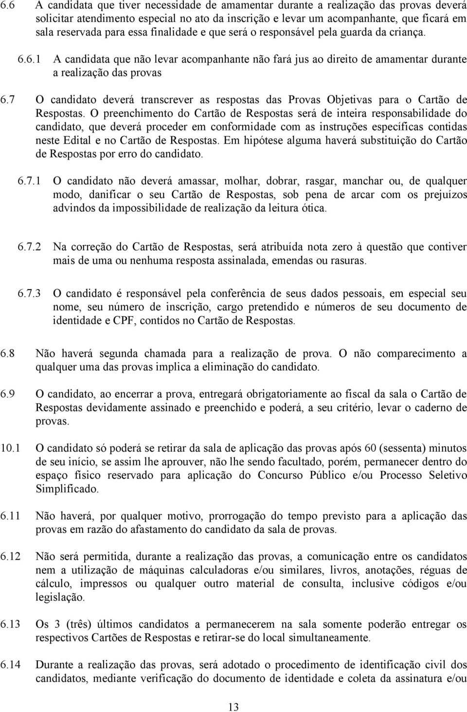 7 O candidato deverá transcrever as respostas das Provas Objetivas para o Cartão de Respostas.