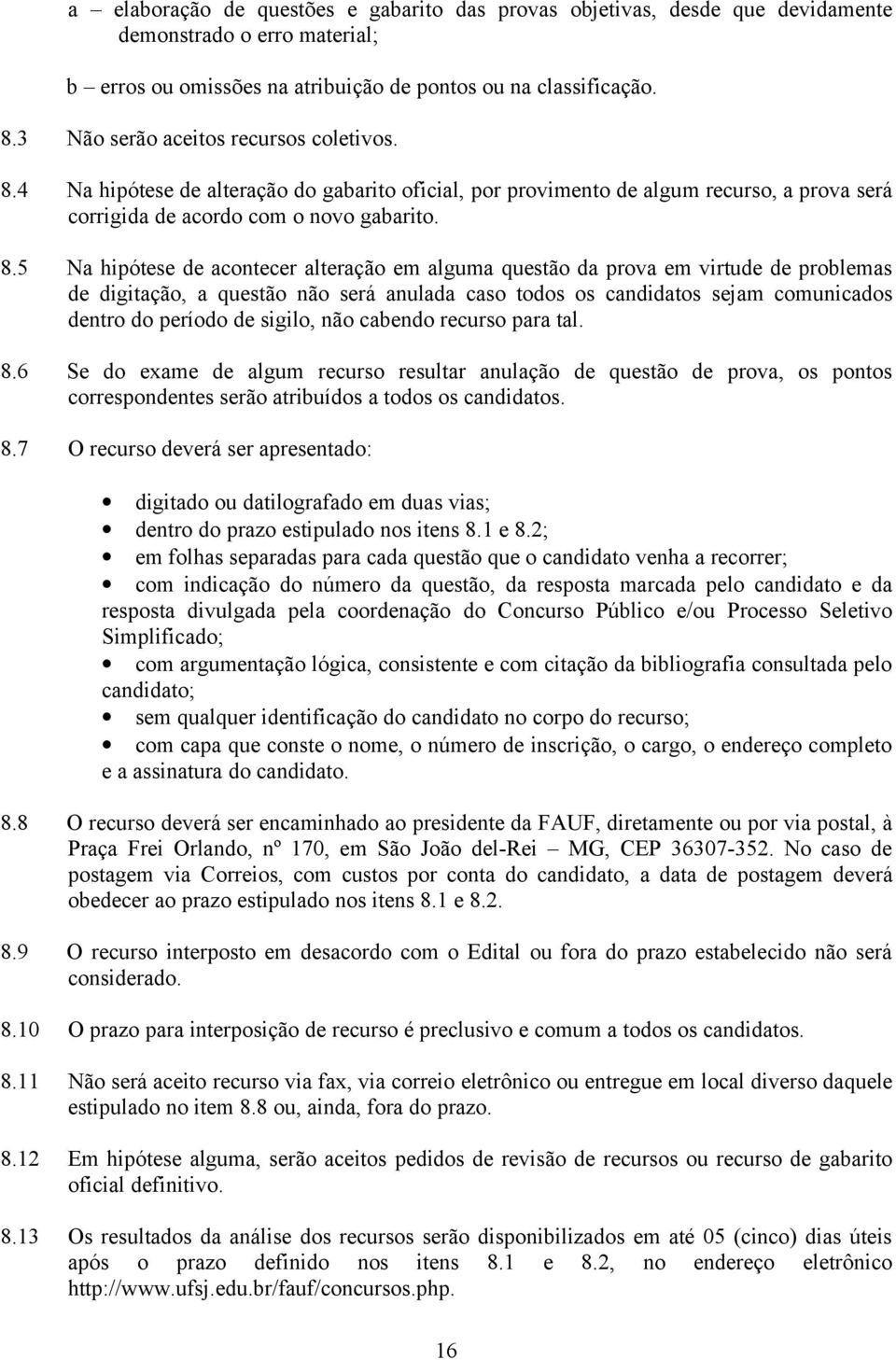 4 Na hipótese de alteração do gabarito oficial, por provimento de algum recurso, a prova será corrigida de acordo com o novo gabarito. 8.