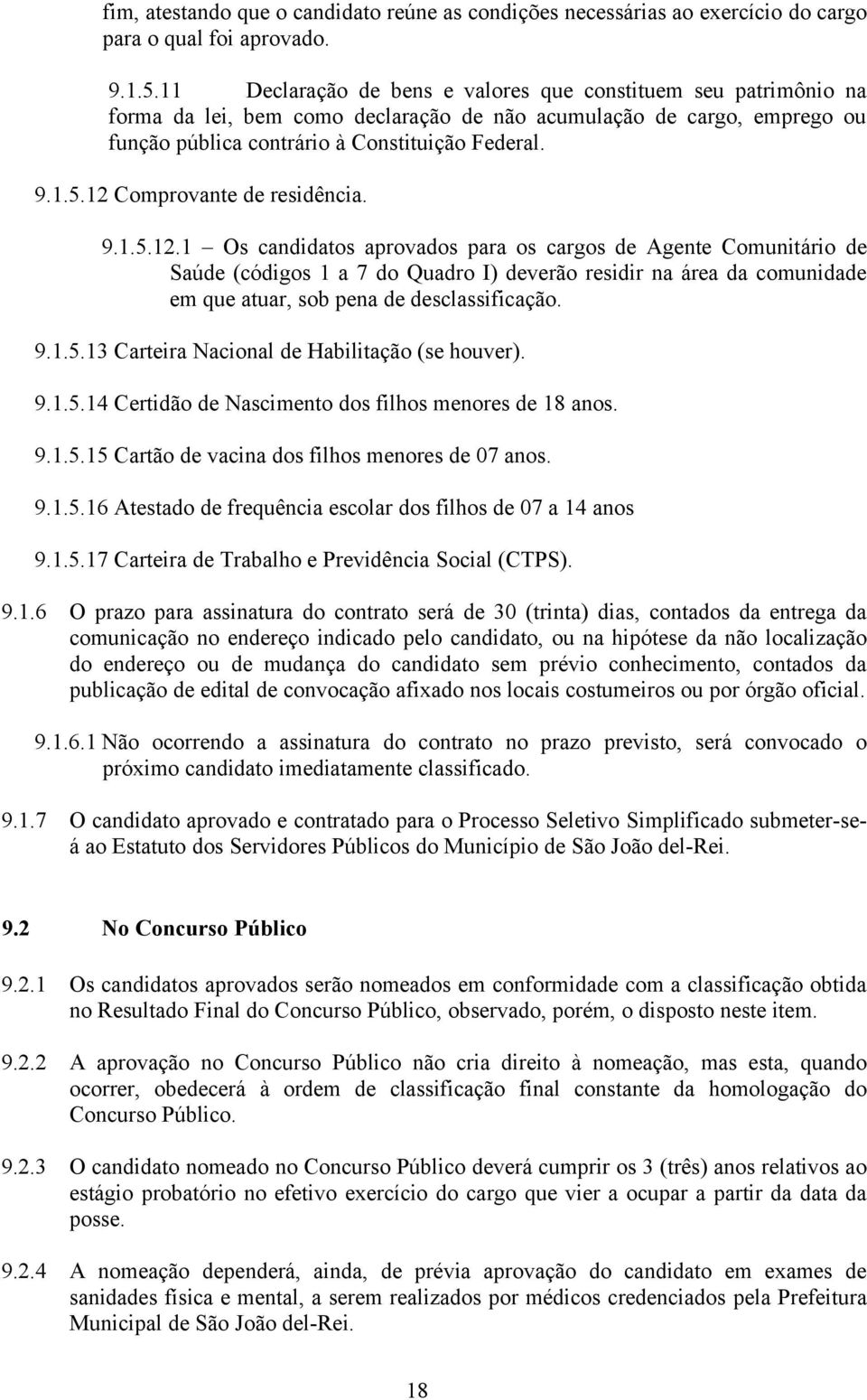 12 Comprovante de residência. 9.1.5.12.1 Os candidatos aprovados para os cargos de Agente Comunitário de Saúde (códigos 1 a 7 do Quadro I) deverão residir na área da comunidade em que atuar, sob pena de desclassificação.