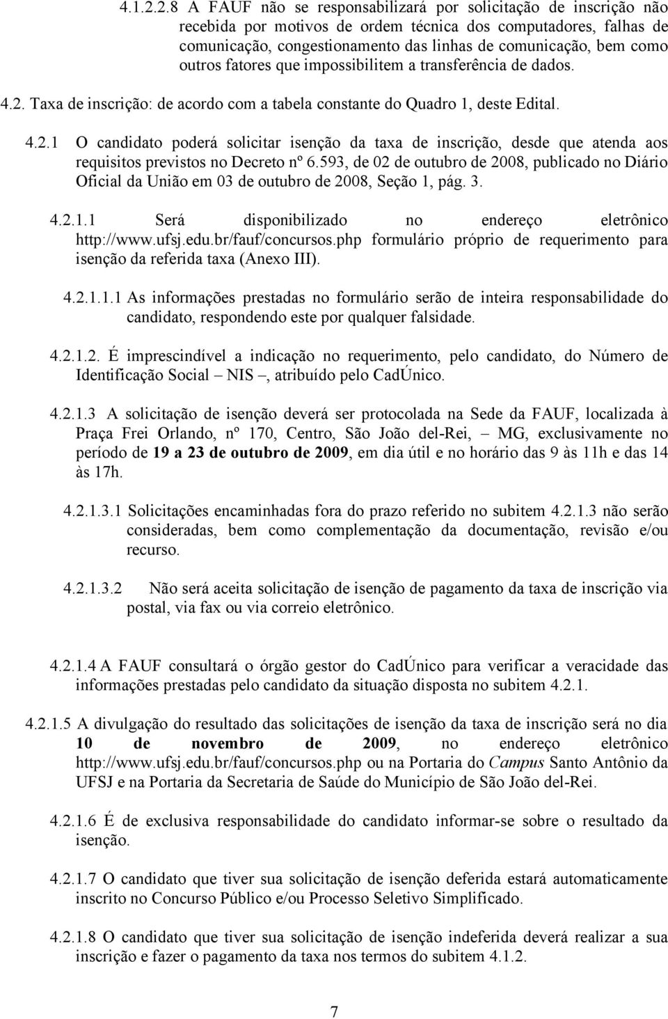 outros fatores que impossibilitem a transferência de dados. 4.2. Taxa de inscrição: de acordo com a tabela constante do Quadro 1, deste Edital. 4.2.1 O candidato poderá solicitar isenção da taxa de inscrição, desde que atenda aos requisitos previstos no Decreto nº 6.