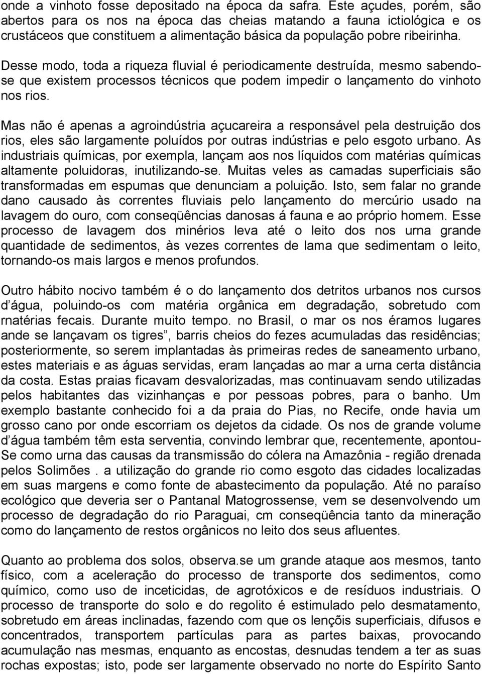 Desse modo, toda a riqueza fluvial é periodicamente destruída, mesmo sabendose que existem processos técnicos que podem impedir o lançamento do vinhoto nos rios.