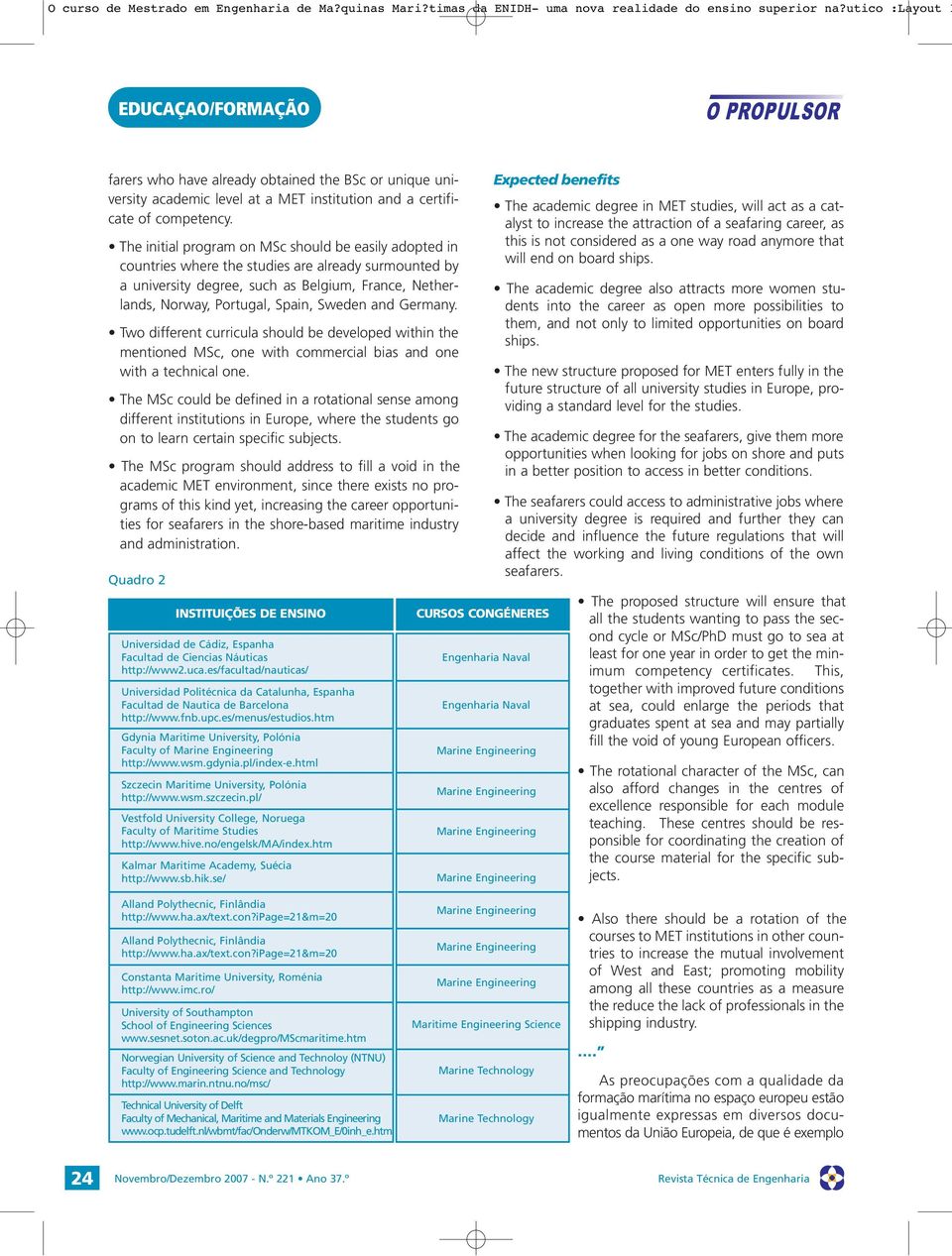 Sweden and Germany. Two different curricula should be developed within the mentioned MSc, one with commercial bias and one with a technical one.