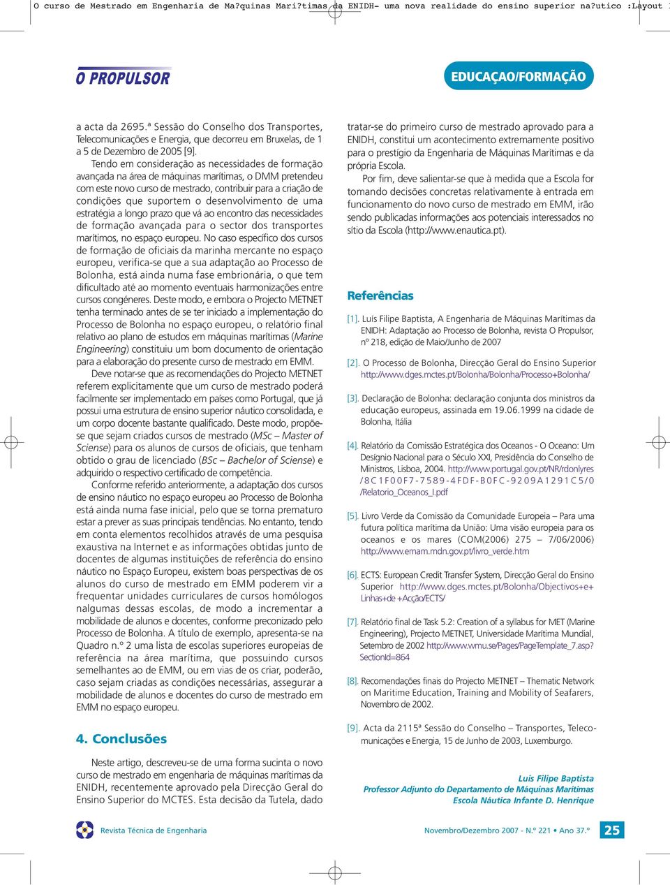 desenvolvimento de uma estratégia a longo prazo que vá ao encontro das necessidades de formação avançada para o sector dos transportes marítimos, no espaço europeu.