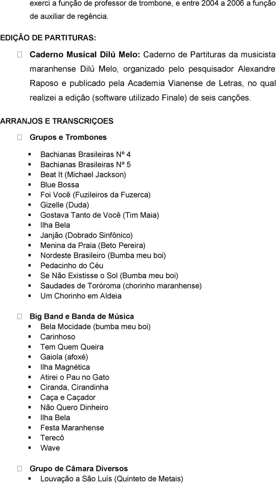 qual realizei a edição (software utilizado Finale) de seis canções.