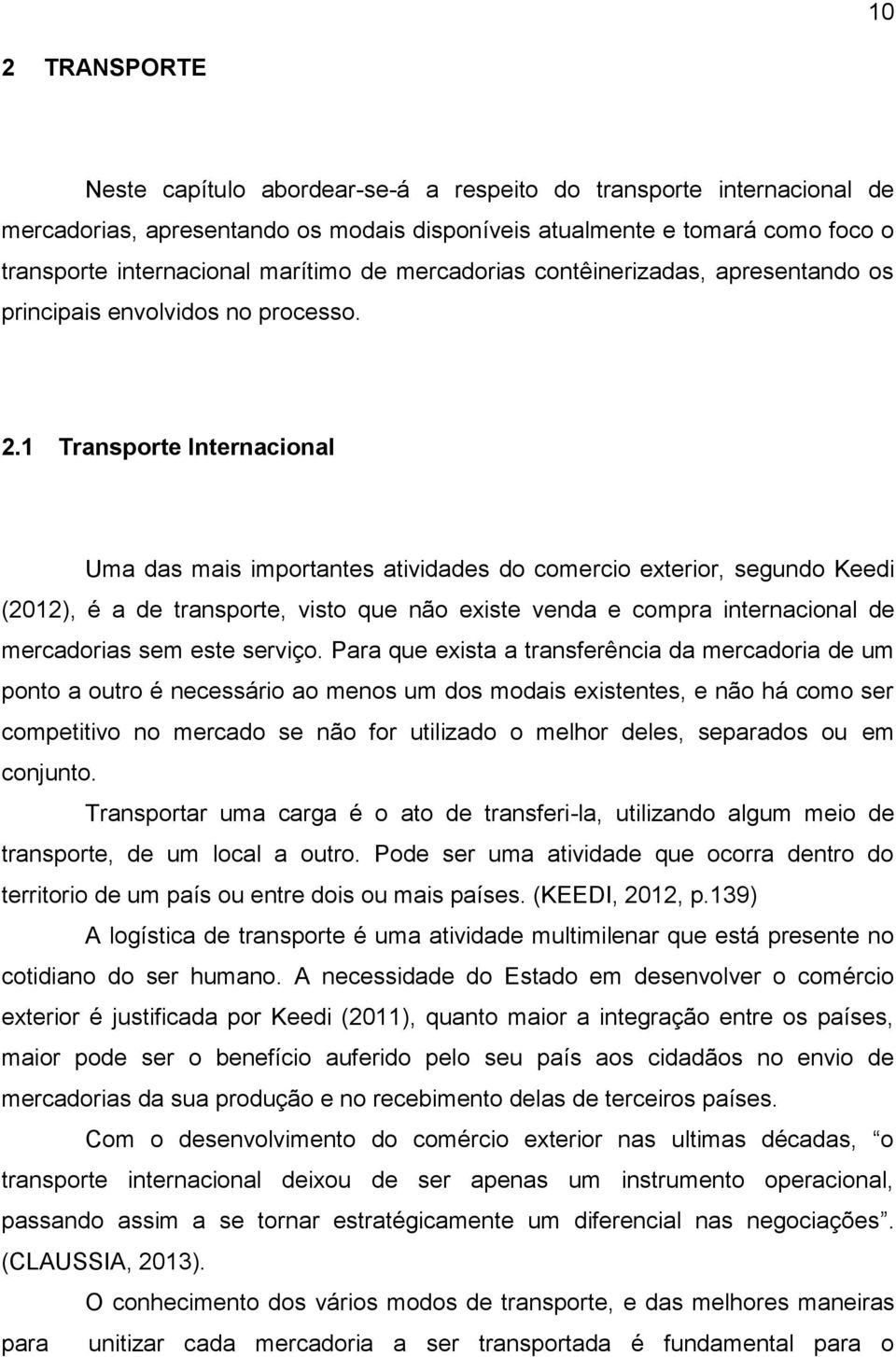 1 Transporte Internacional Uma das mais importantes atividades do comercio exterior, segundo Keedi (2012), é a de transporte, visto que não existe venda e compra internacional de mercadorias sem este