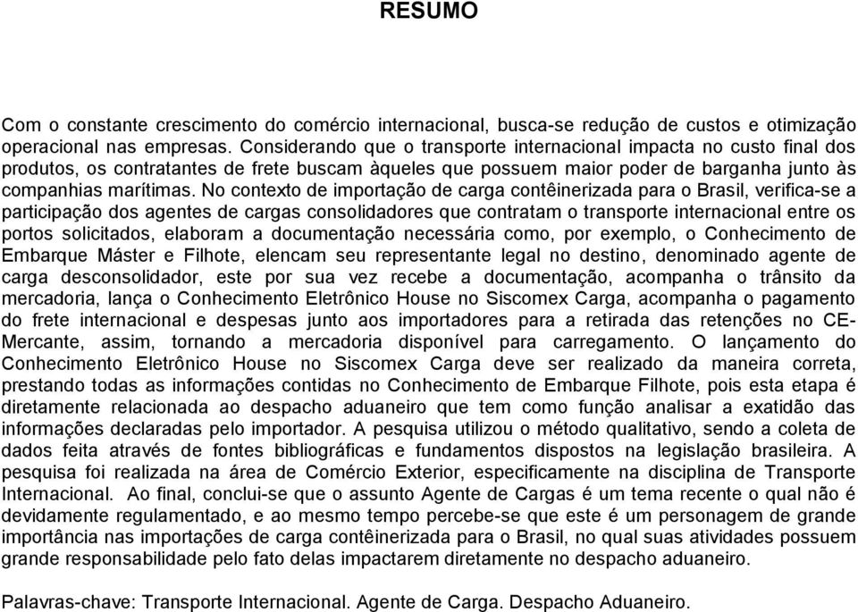 No contexto de importação de carga contêinerizada para o Brasil, verifica-se a participação dos agentes de cargas consolidadores que contratam o transporte internacional entre os portos solicitados,