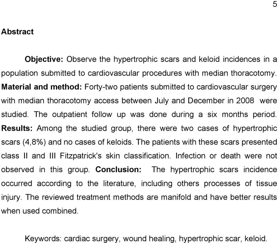 The outpatient follow up was done during a six months period. Results: Among the studied group, there were two cases of hypertrophic scars (4,8%) and no cases of keloids.