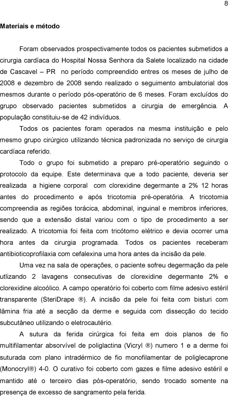 Foram excluídos do grupo observado pacientes submetidos a cirurgia de emergência. A população constituiu-se de 42 indivíduos.