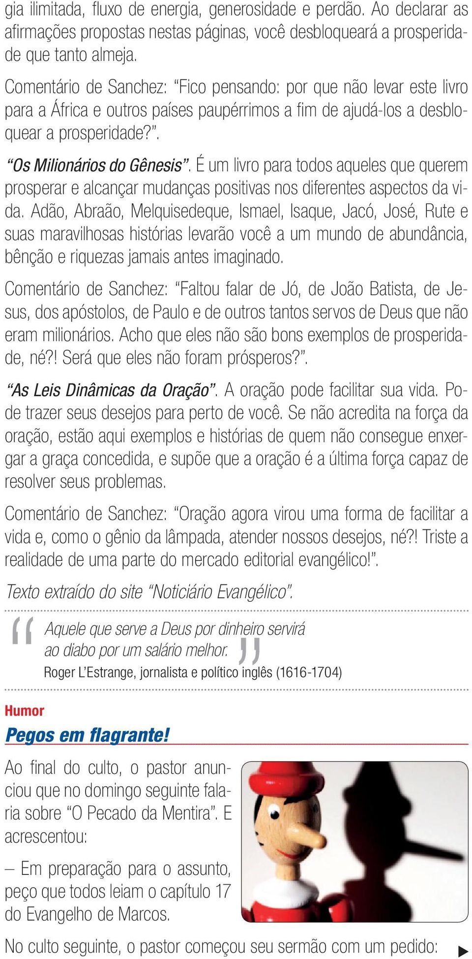 É um livro para todos aqueles que querem prosperar e alcançar mudanças positivas nos diferentes aspectos da vida.