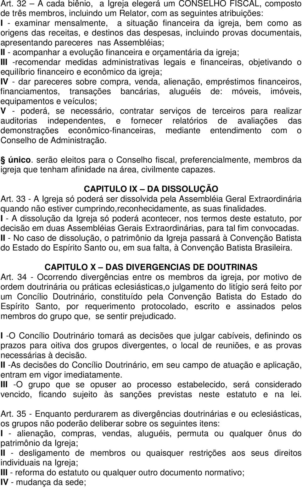 -recomendar medidas administrativas legais e financeiras, objetivando o equilíbrio financeiro e econômico da igreja; IV - dar pareceres sobre compra, venda, alienação, empréstimos financeiros,