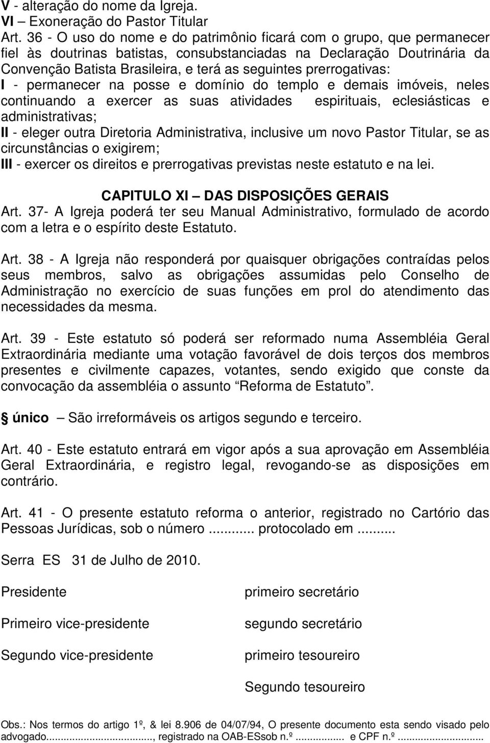 prerrogativas: I - permanecer na posse e domínio do templo e demais imóveis, neles continuando a exercer as suas atividades espirituais, eclesiásticas e administrativas; II - eleger outra Diretoria