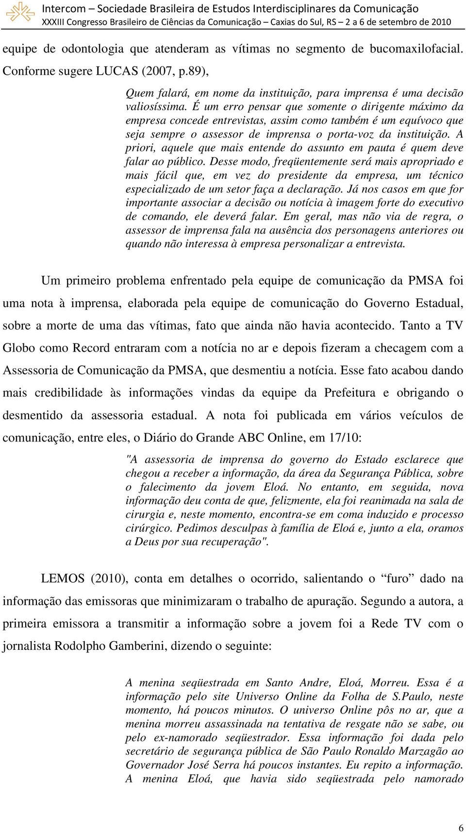 A priori, aquele que mais entende do assunto em pauta é quem deve falar ao público.