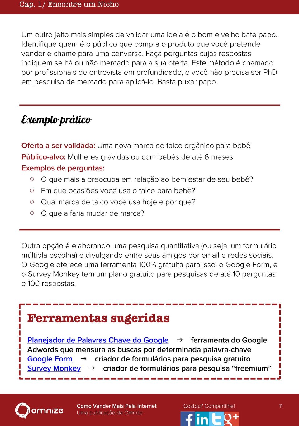 Este método é chamado por profissionais de entrevista em profundidade, e você não precisa ser PhD em pesquisa de mercado para aplicá-lo. Basta puxar papo.