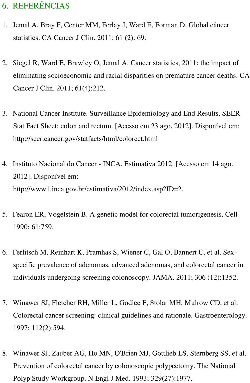 Surveillance Epidemiology and End Results. SEER Stat Fact Sheet; colon and rectum. [Acesso em 23 ago. 2012]. Disponível em: http://seer.cancer.gov/statfacts/html/colorect.html 4.