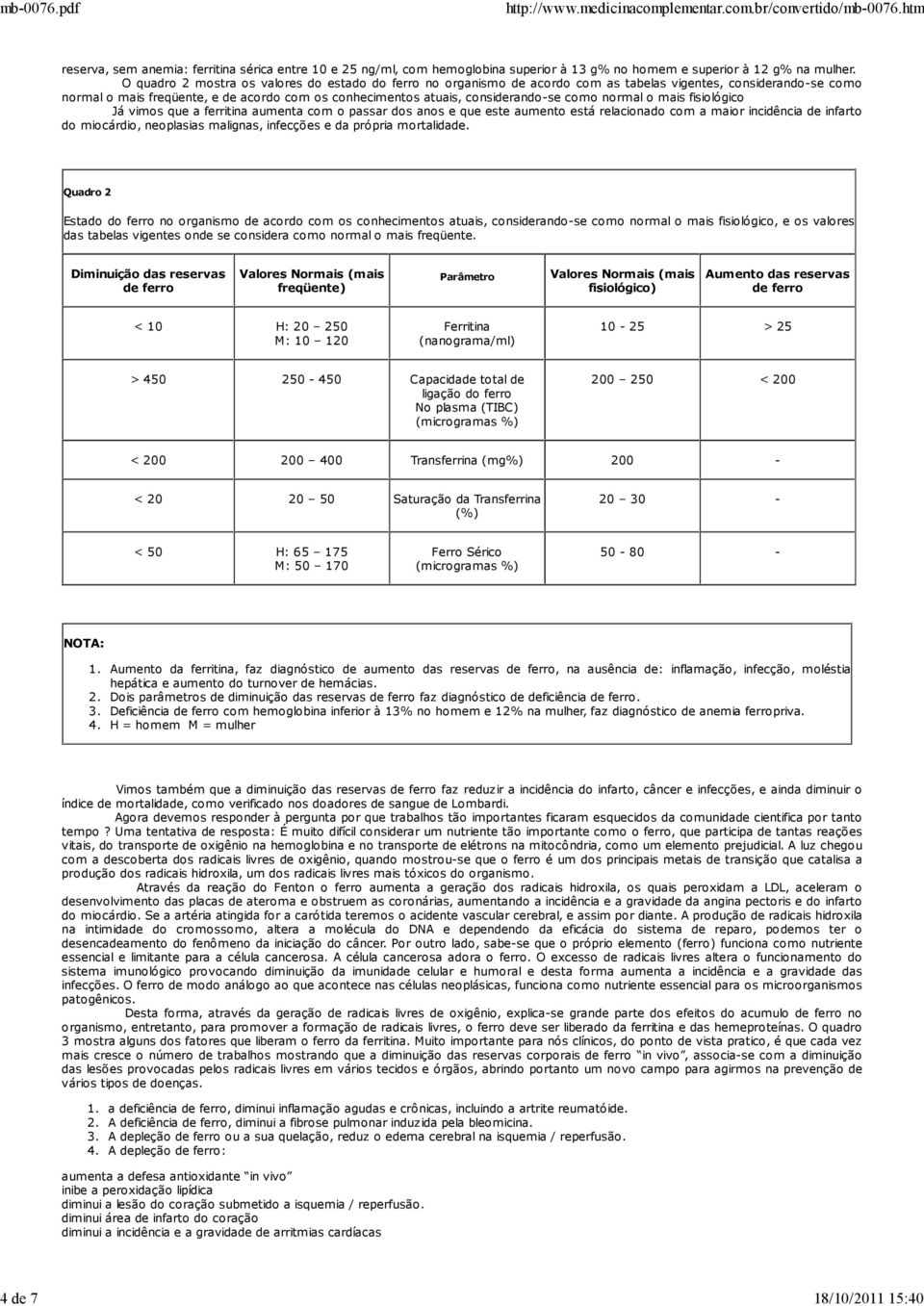 como normal o mais fisiológico Já vimos que a ferritina aumenta com o passar dos anos e que este aumento está relacionado com a maior incidência de infarto do miocárdio, neoplasias malignas,