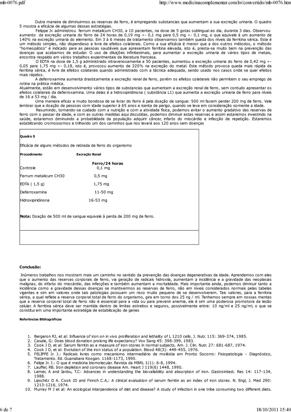 Observou aumento da excreção urinaria do ferro de 24 horas de 0,19 mg +- 0,1 mg para 0,5 mg +- 0,1 mg, o que equivale à um aumento de 140% na excreção urinaria do elemento.