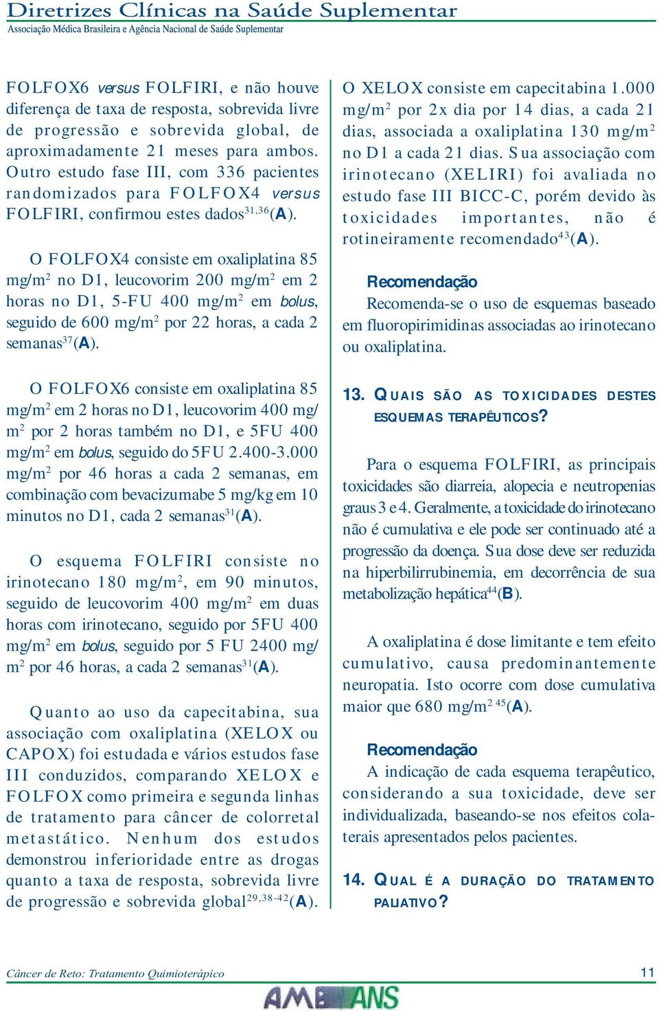 O FOLFOX4 consiste em oxaliplatina 85 mg/m 2 no D1, leucovorim 200 mg/m 2 em 2 horas no D1, 5-FU 400 mg/m 2 em bolus, seguido de 600 mg/m 2 por 22 horas, a cada 2 semanas 37 (A).