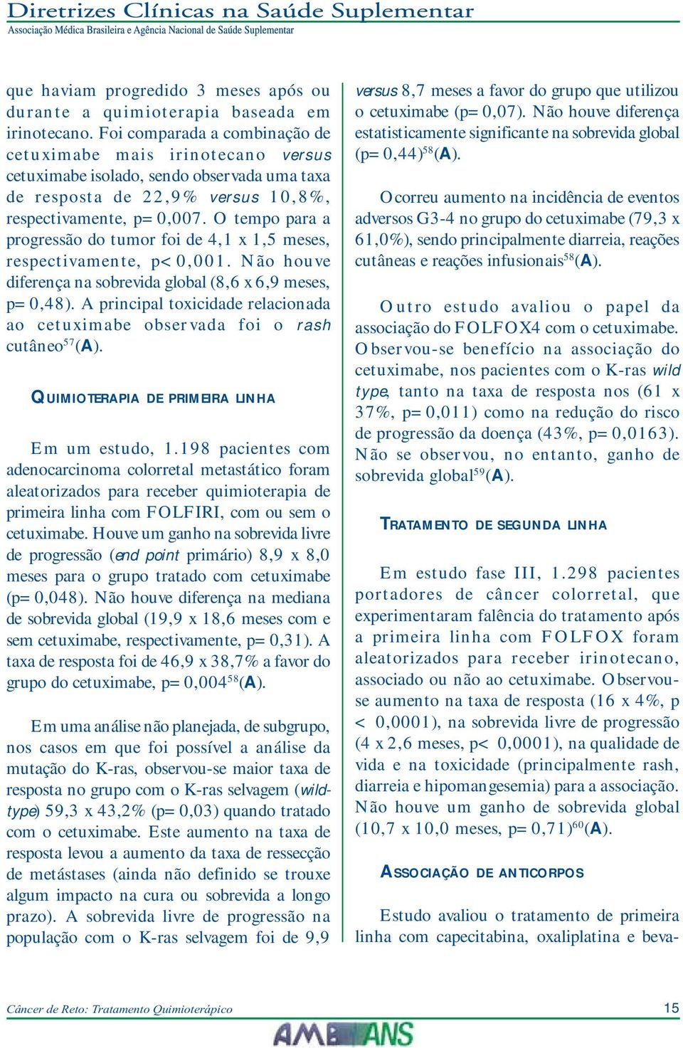 O tempo para a progressão do tumor foi de 4,1 x 1,5 meses, respectivamente, p<0,001. Não houve diferença na sobrevida global (8,6 x 6,9 meses, p=0,48).