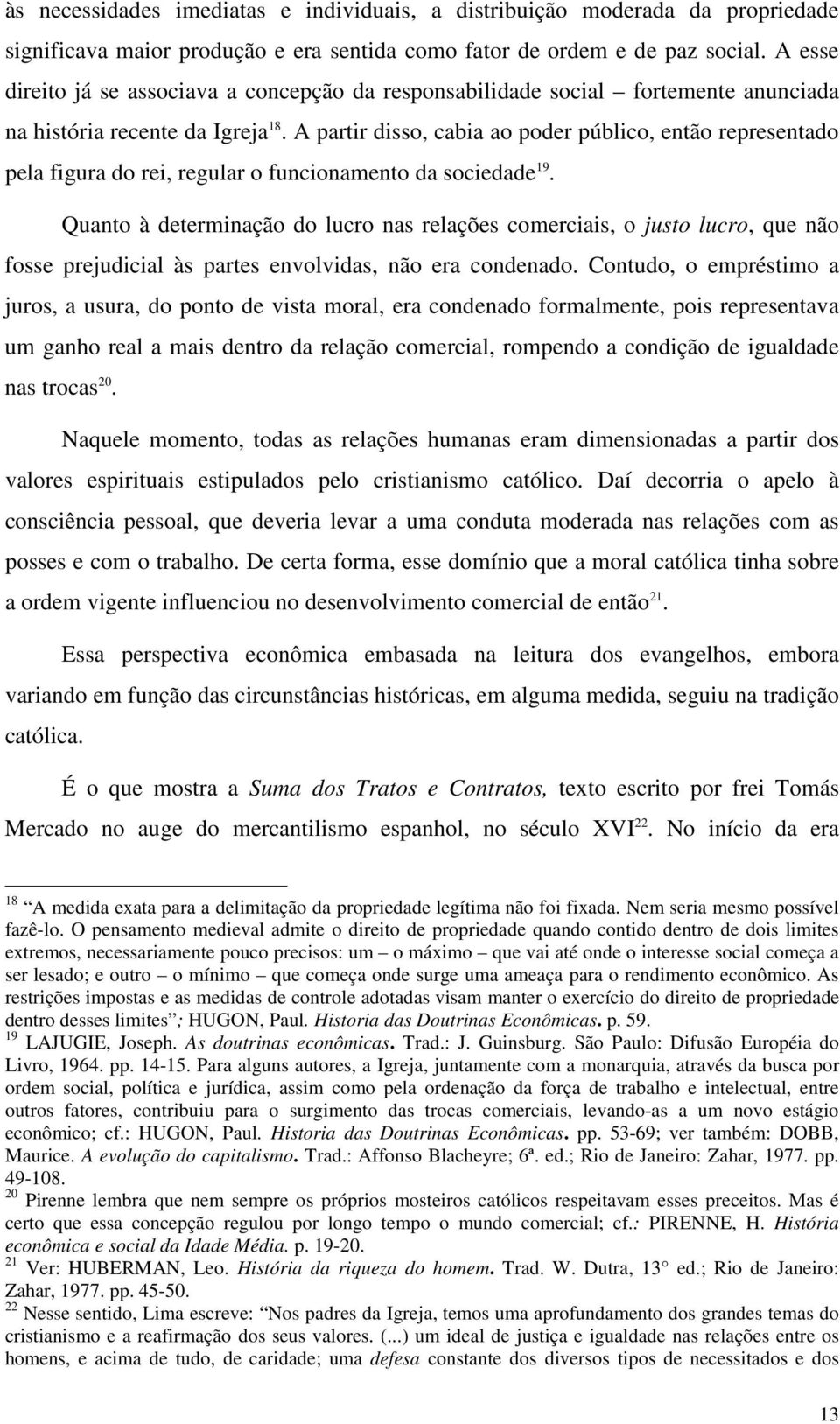 A partir disso, cabia ao poder público, então representado pela figura do rei, regular o funcionamento da sociedade 19.