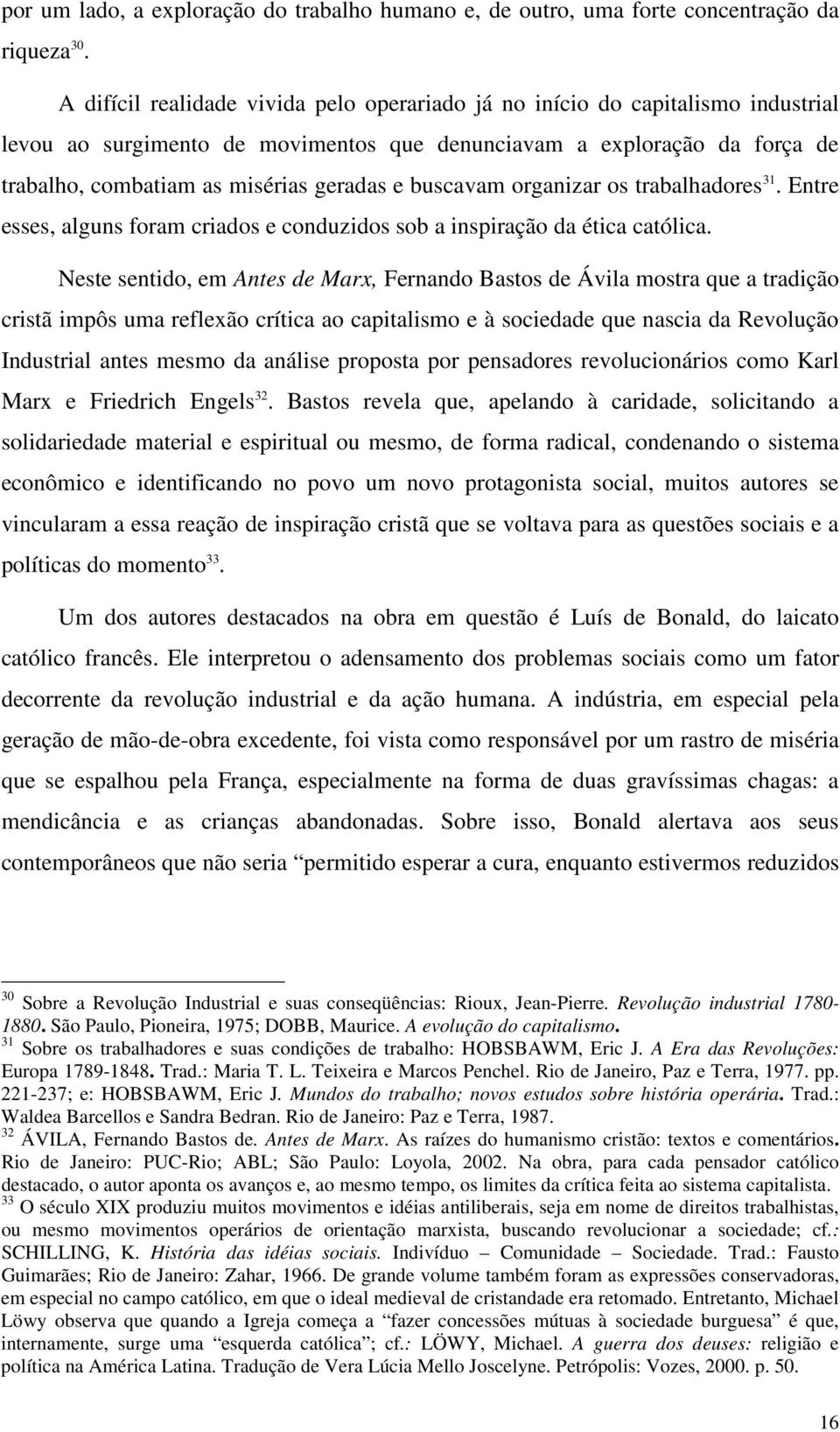 buscavam organizar os trabalhadores 31. Entre esses, alguns foram criados e conduzidos sob a inspiração da ética católica.