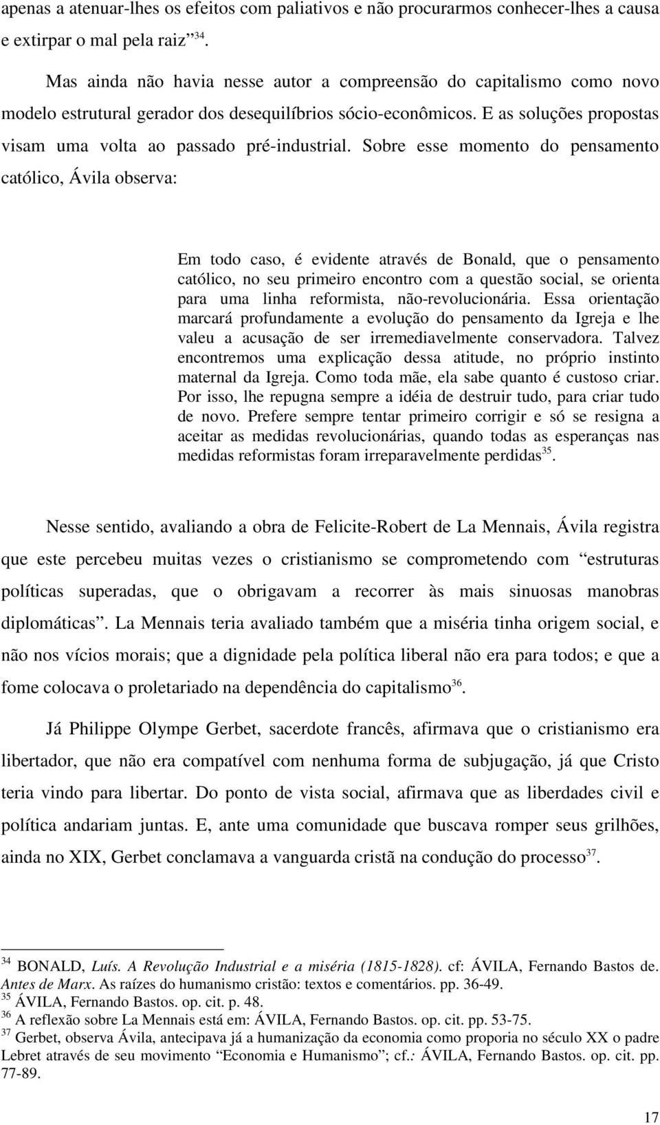 Sobre esse momento do pensamento católico, Ávila observa: Em todo caso, é evidente através de Bonald, que o pensamento católico, no seu primeiro encontro com a questão social, se orienta para uma