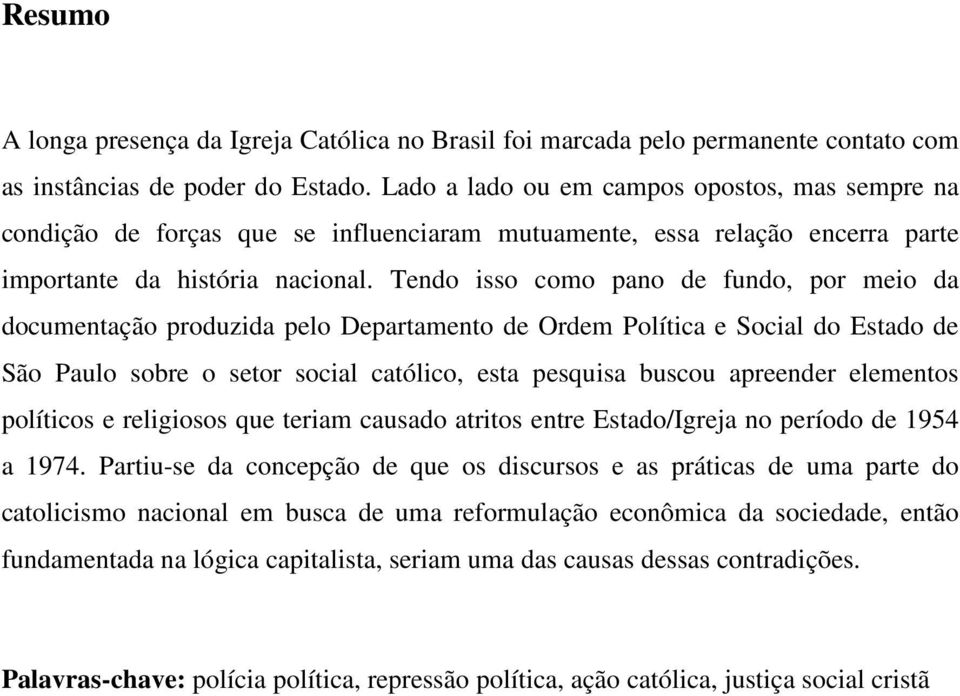 Tendo isso como pano de fundo, por meio da documentação produzida pelo Departamento de Ordem Política e Social do Estado de São Paulo sobre o setor social católico, esta pesquisa buscou apreender