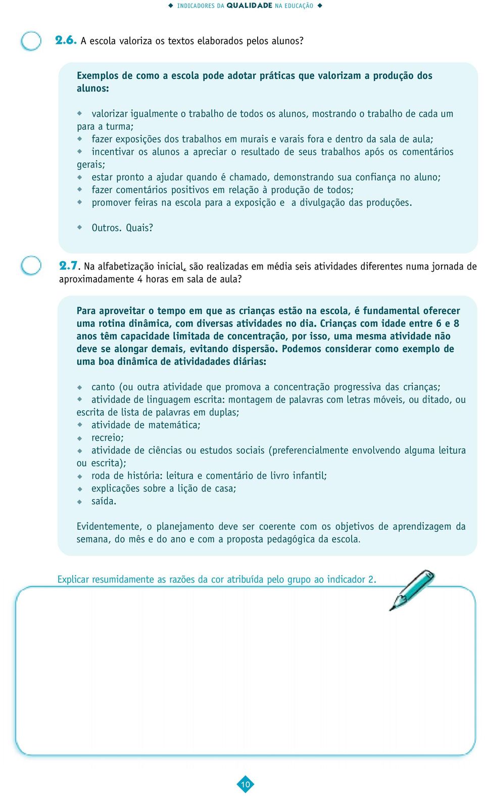 dos trabalhos em murais e varais fora e dentro da sala de aula; incentivar os alunos a apreciar o resultado de seus trabalhos após os comentários gerais; estar pronto a ajudar quando é chamado,