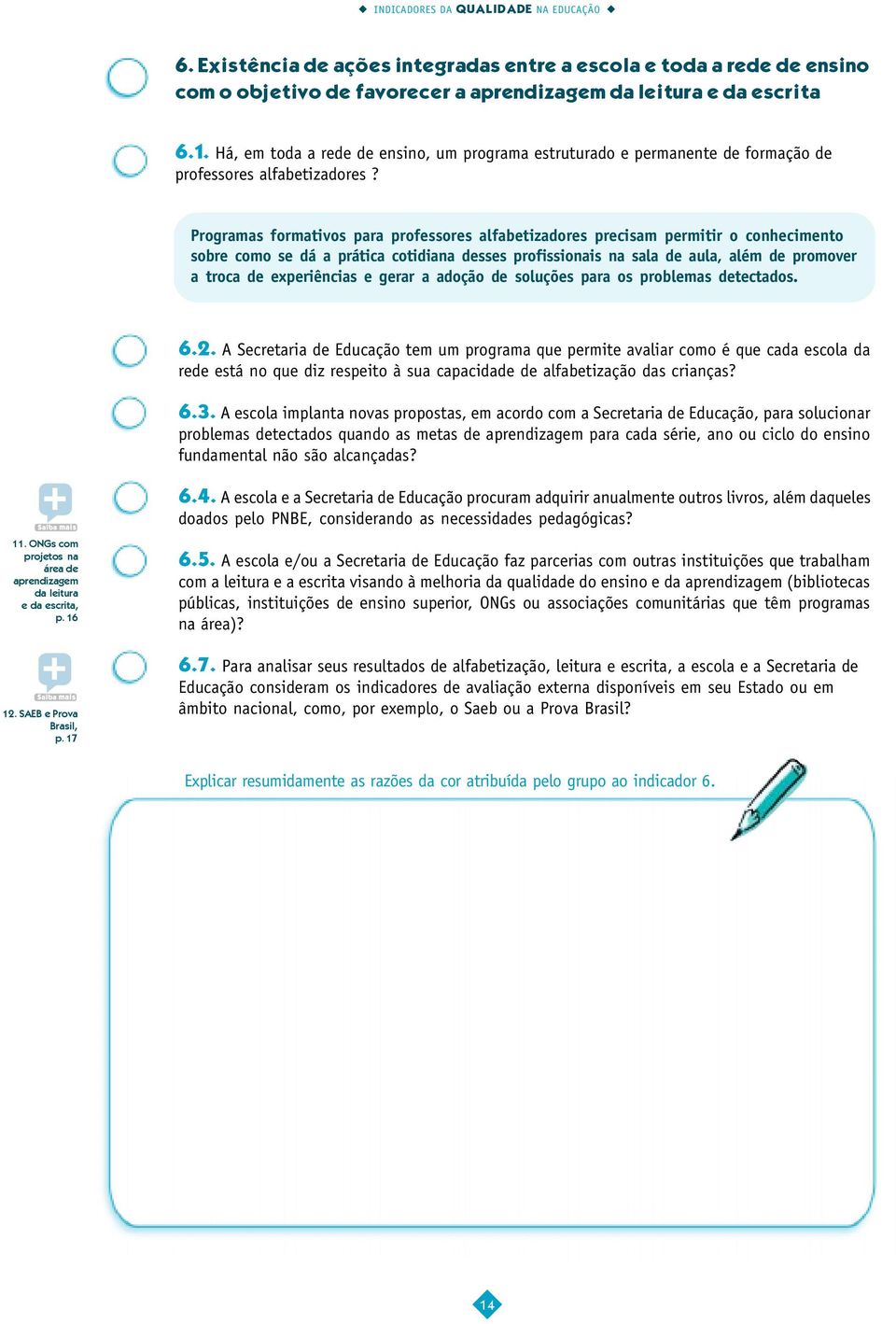 Programas formativos para professores alfabetizadores precisam permitir o conhecimento sobre como se dá a prática cotidiana desses profissionais na sala de aula, além de promover a troca de