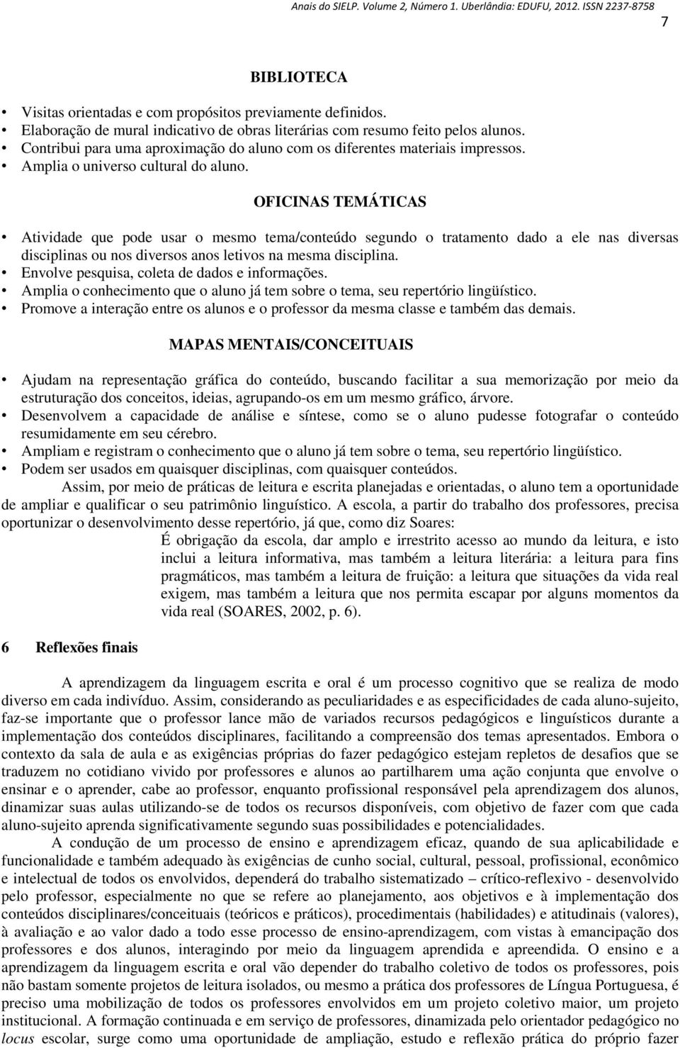 OFICINAS TEMÁTICAS Atividade que pode usar o mesmo tema/conteúdo segundo o tratamento dado a ele nas diversas disciplinas ou nos diversos anos letivos na mesma disciplina.