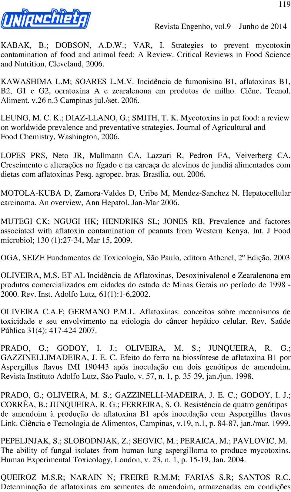 ; DIAZ-LLANO, G.; SMITH, T. K. Mycotoxins in pet food: a review on worldwide prevalence and preventative strategies. Journal of Agricultural and Food Chemistry, Washington, 2006.