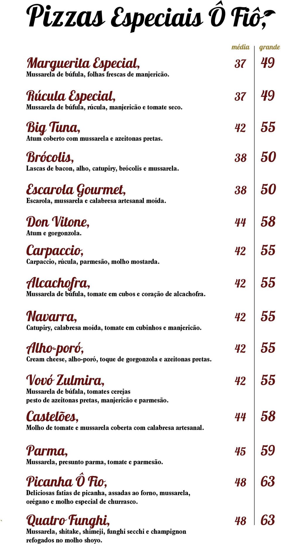 Escarola Gourmet, 38 50 Escarola, mussarela e calabresa artesanal moída. Don Vitone, 44 58 Atum e gorgonzola. Carpaccio, 42 55 Carpaccio, rúcula, parmesão, molho mostarda.