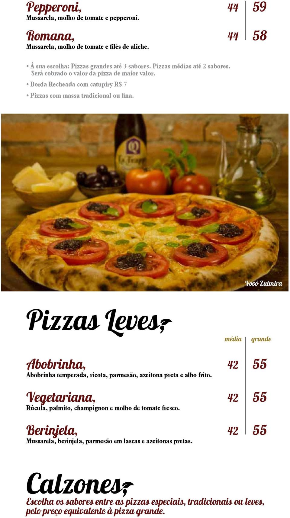 Vovó Zulmira Pizzas Leves, média grande Abobrinha, 42 55 Abobrinha temperada, ricota, parmesão, azeitona preta e alho frito.