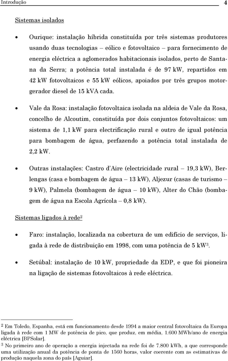 ale da Rosa: instalação fotovoltaica isolada na aldeia de ale da Rosa, concelho de Alcoutim, constituída po dois conjuntos fotovoltaicos: um sistema de 1,1 kw paa electificação ual e outo de igual