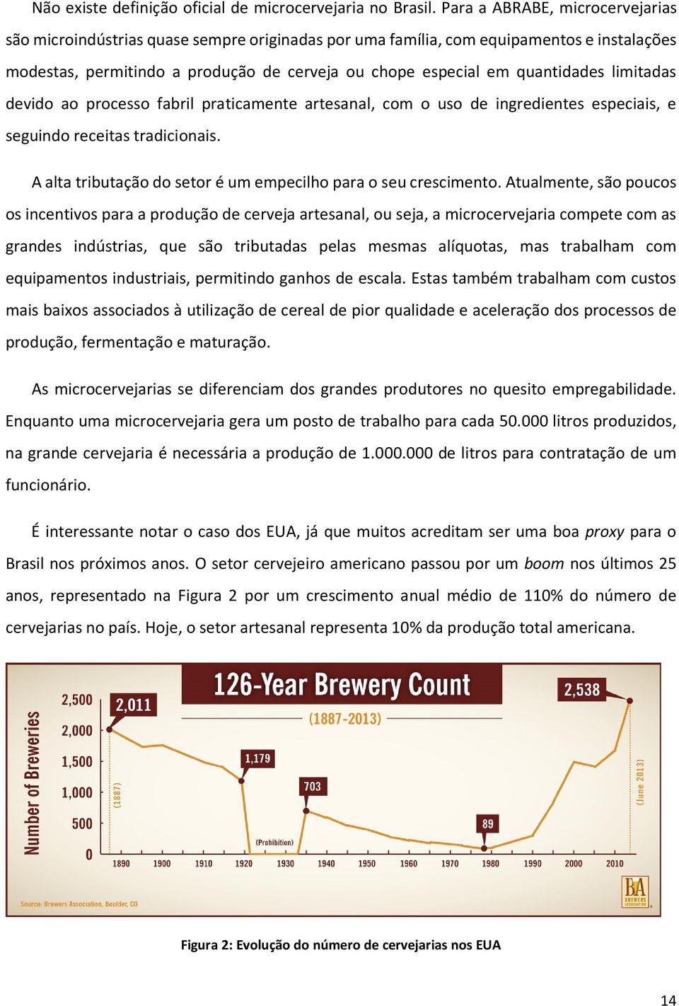 limitadas devido ao processo fabril praticamente artesanal, com o uso de ingredientes especiais, e seguindo receitas tradicionais. A alta tributação do setor é um empecilho para o seu crescimento.