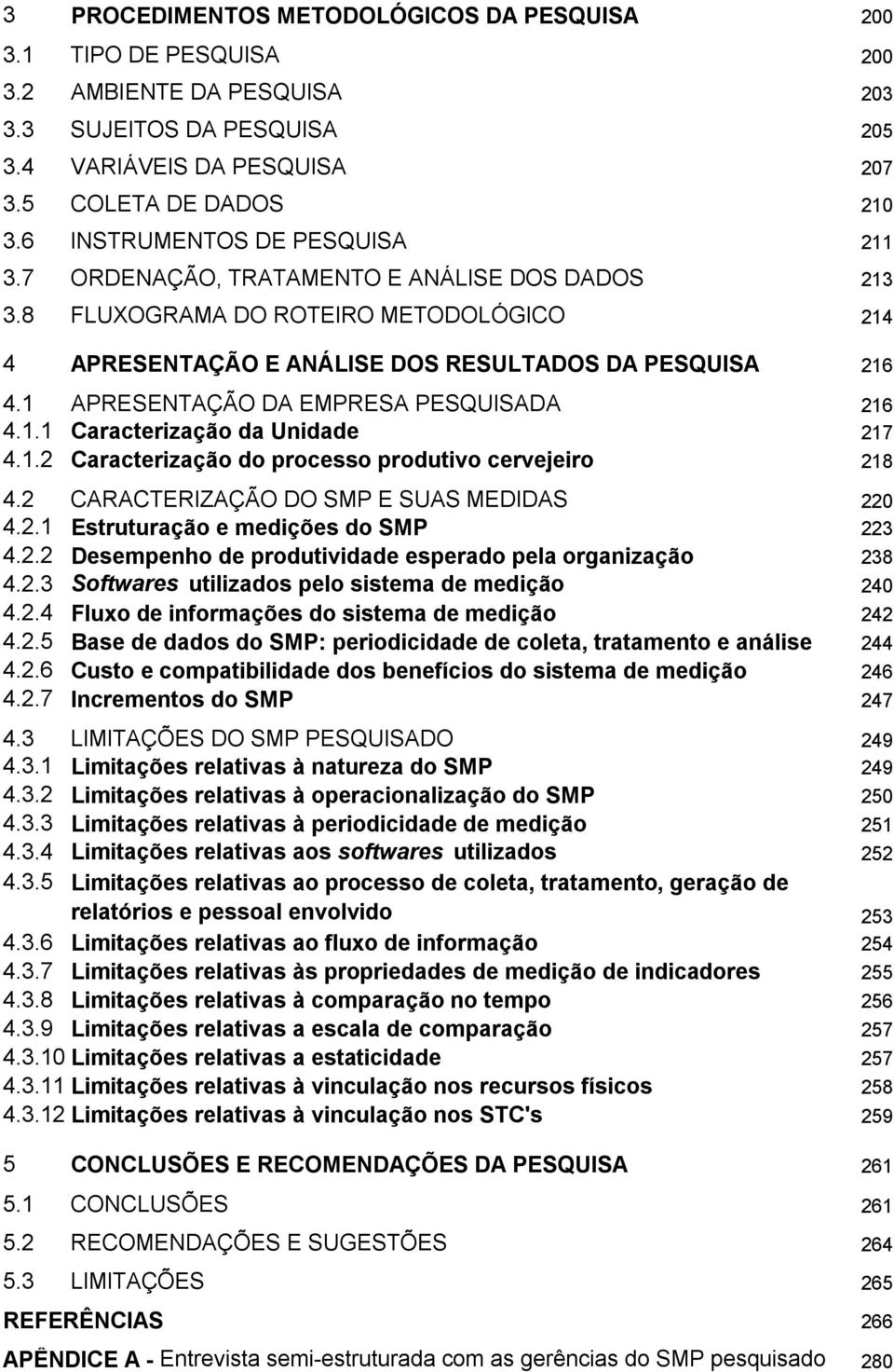 1 APRESENTAÇÃO DA EMPRESA PESQUISADA 216 4.1.1 Caracterização da Unidade 217 4.1.2 Caracterização do processo produtivo cervejeiro 218 4.2 CARACTERIZAÇÃO DO SMP E SUAS MEDIDAS 220 4.2.1 Estruturação e medições do SMP 223 4.