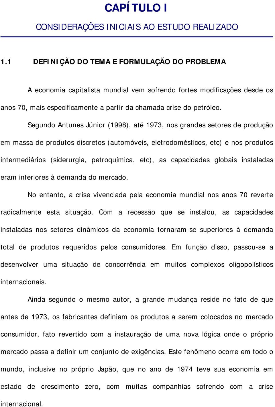 Segundo Antunes Júnior (1998), até 1973, nos grandes setores de produção em massa de produtos discretos (automóveis, eletrodomésticos, etc) e nos produtos intermediários (siderurgia, petroquímica,