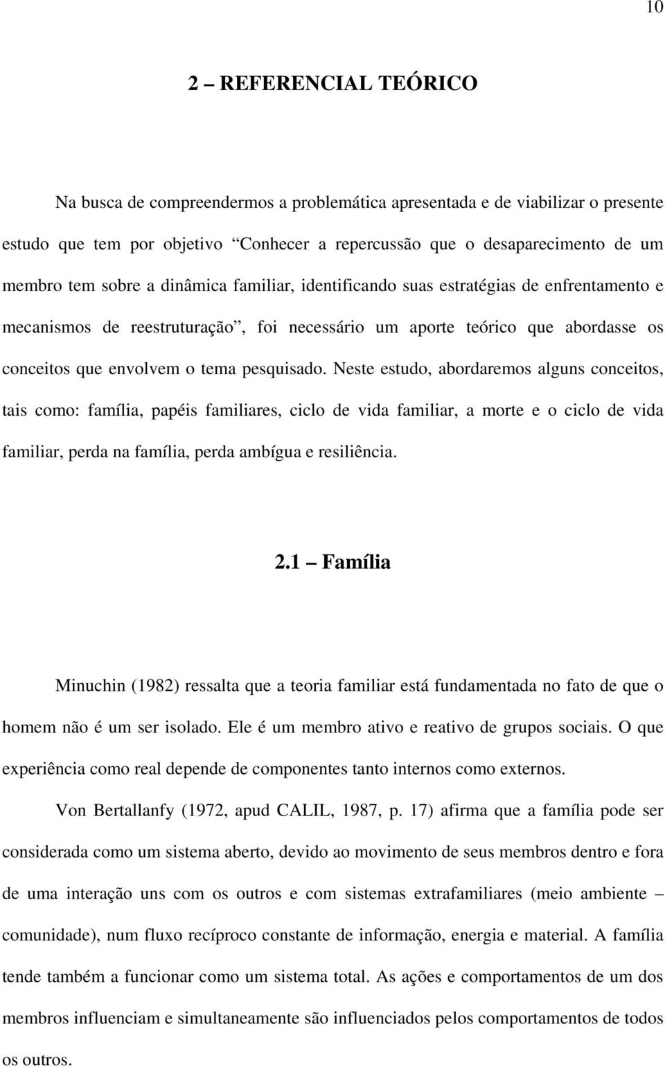 Neste estudo, abordaremos alguns conceitos, tais como: família, papéis familiares, ciclo de vida familiar, a morte e o ciclo de vida familiar, perda na família, perda ambígua e resiliência. 2.