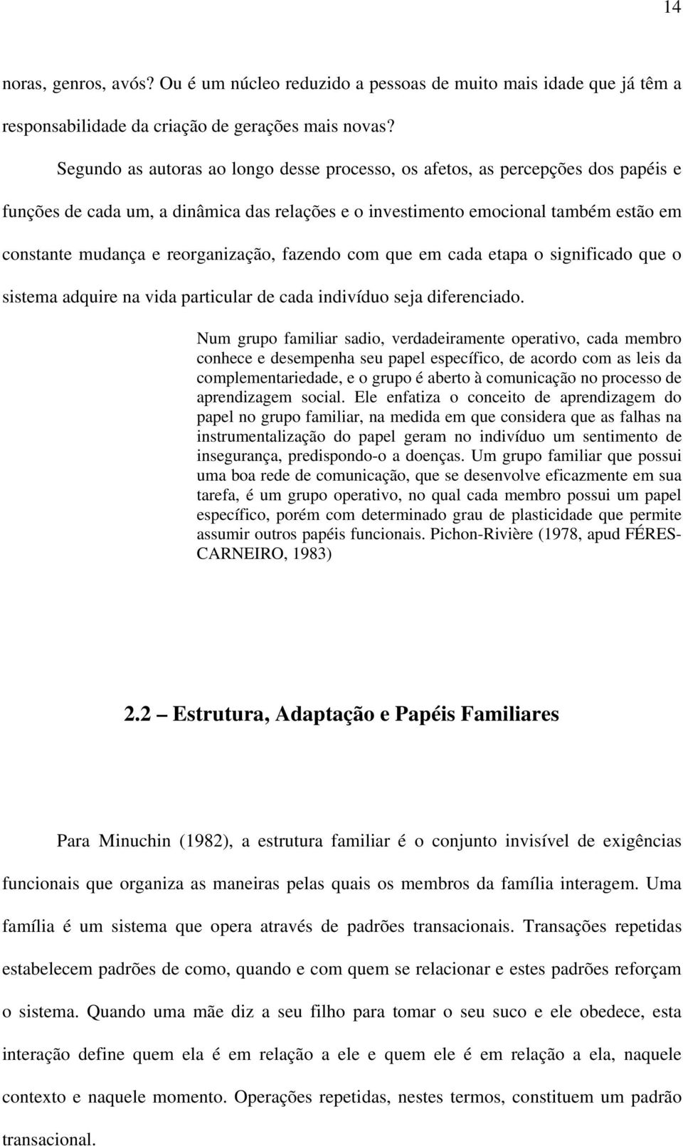 reorganização, fazendo com que em cada etapa o significado que o sistema adquire na vida particular de cada indivíduo seja diferenciado.