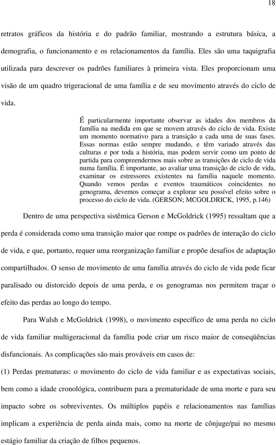 Eles proporcionam uma visão de um quadro trigeracional de uma família e de seu movimento através do ciclo de vida.